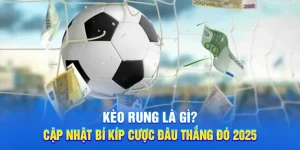 Kèo Rung Là Gì? Cập Nhật Bí Kíp Cược Đâu Thắng Đó 2025